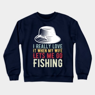 I Really Love It When My Wife Lets Me Go Fishing Crewneck Sweatshirt